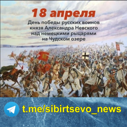 18 апреля День победы русских воинов князя Александра Невского над немецкими рыцарями на Чудском озере.