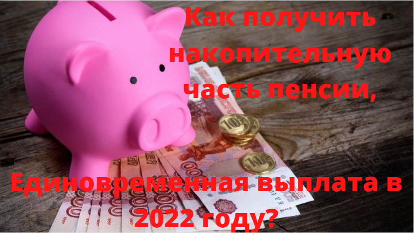 Как получить накопительную часть пенсии, в виде единовременного платежа: пенсионерам на заметку, кому положена единовременная выплата в 2022 году?