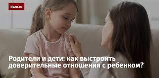 Почему так важны доверительные отношения между родителями и детьми? Чем грозит отсутствие доверия к ребенку со стороны родителя?