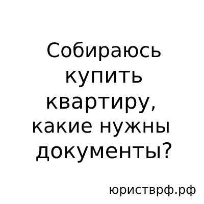 Собираюсь купить квартиру, какие нужны документы?