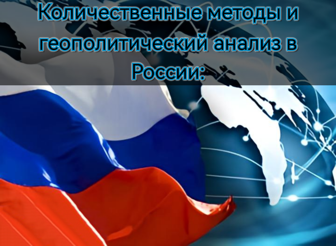Количественные методы и геополитический анализ в России: пересечение дисциплин и вызовов современности