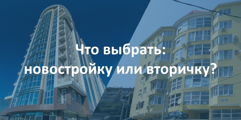 Вторичка или новостройка – что выбрать? Разбираем пошагово