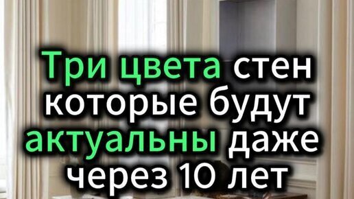 Три цвета стен которые будут актуальны даже через 10 лет