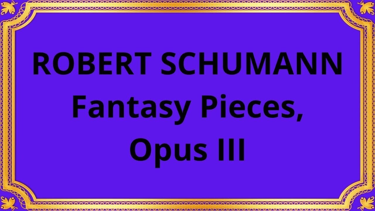 РОБЕРТ ШУМАН Пьесы-фантазии, Опус III