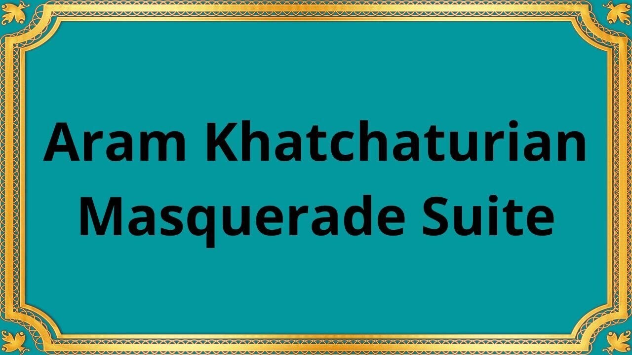 Арам Хачатурян Маскарадная сюита