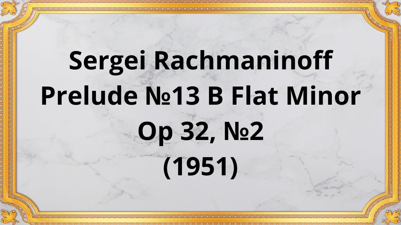 Сергей Рахманинов Прелюдия №13 си-бемоль минор, Op 32, №2 (1951)