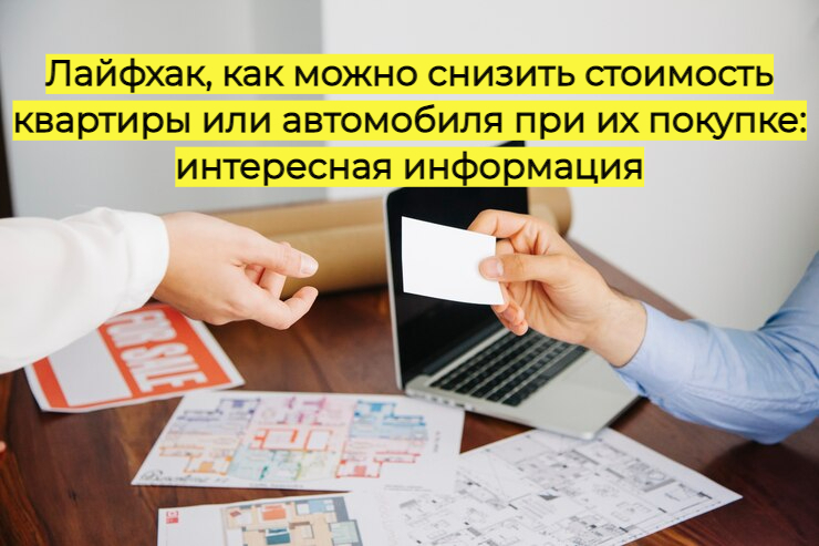 Лайфхак, как можно снизить стоимость квартиры или автомобиля при их покупке: интересная информация