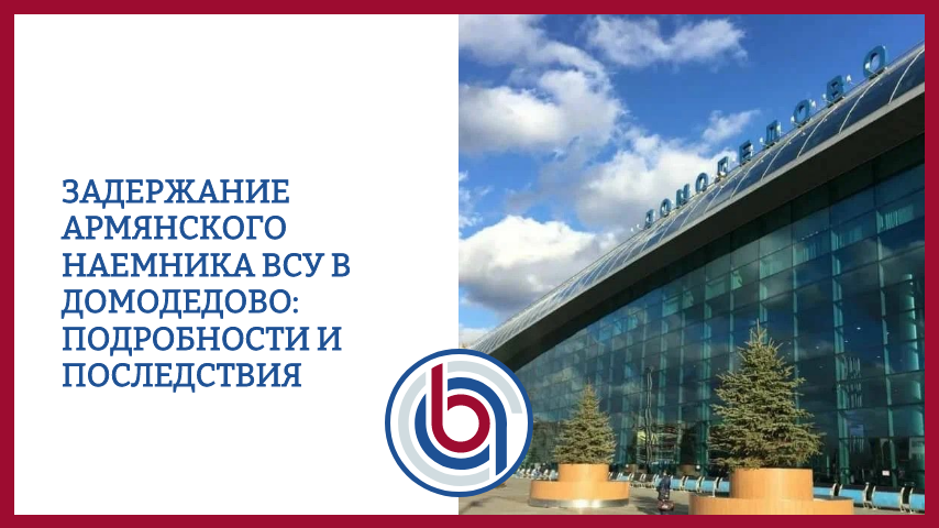 Задержание армянского наемника ВСУ в Домодедово: подробности и последствия