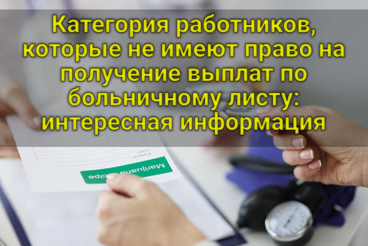 Категория работников, которые не имеют право на получение выплат по больничному листу: интересная информация