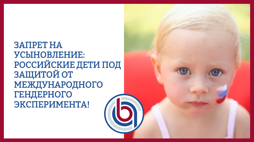 Запрет на усыновление: российские дети под защитой от международного гендерного эксперимента!