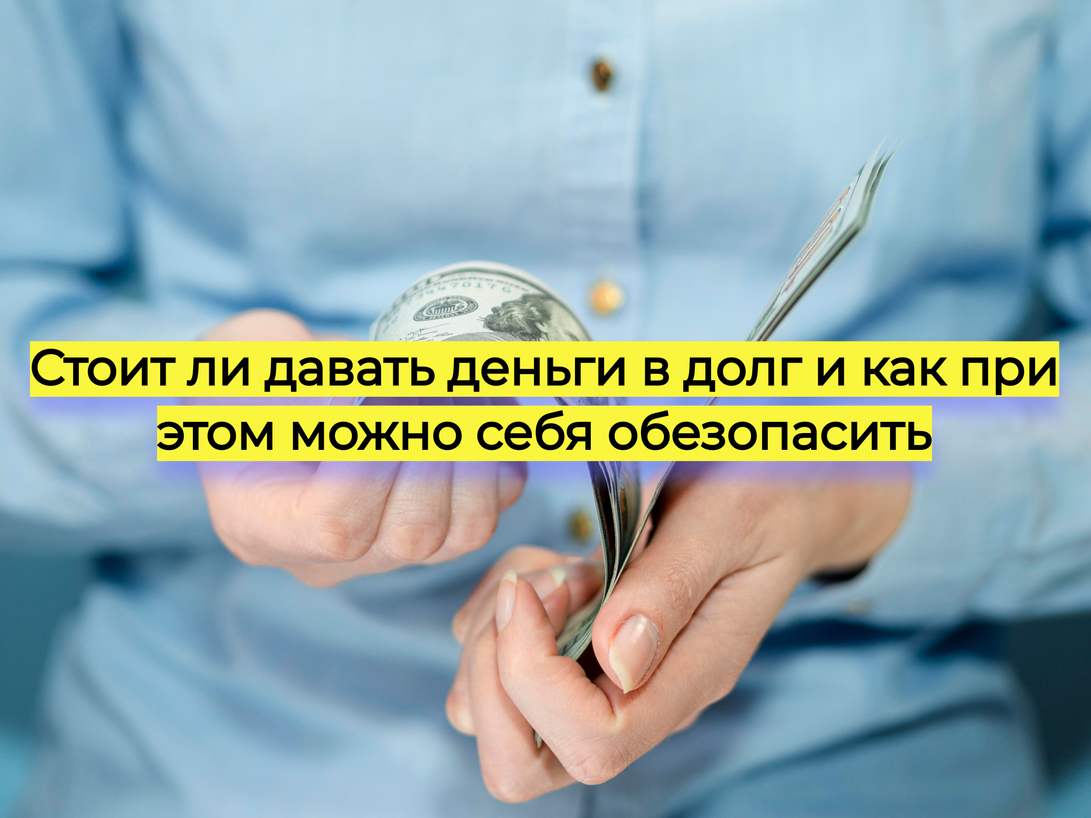Стоит ли давать деньги в долг и как при этом можно себя обезопасить