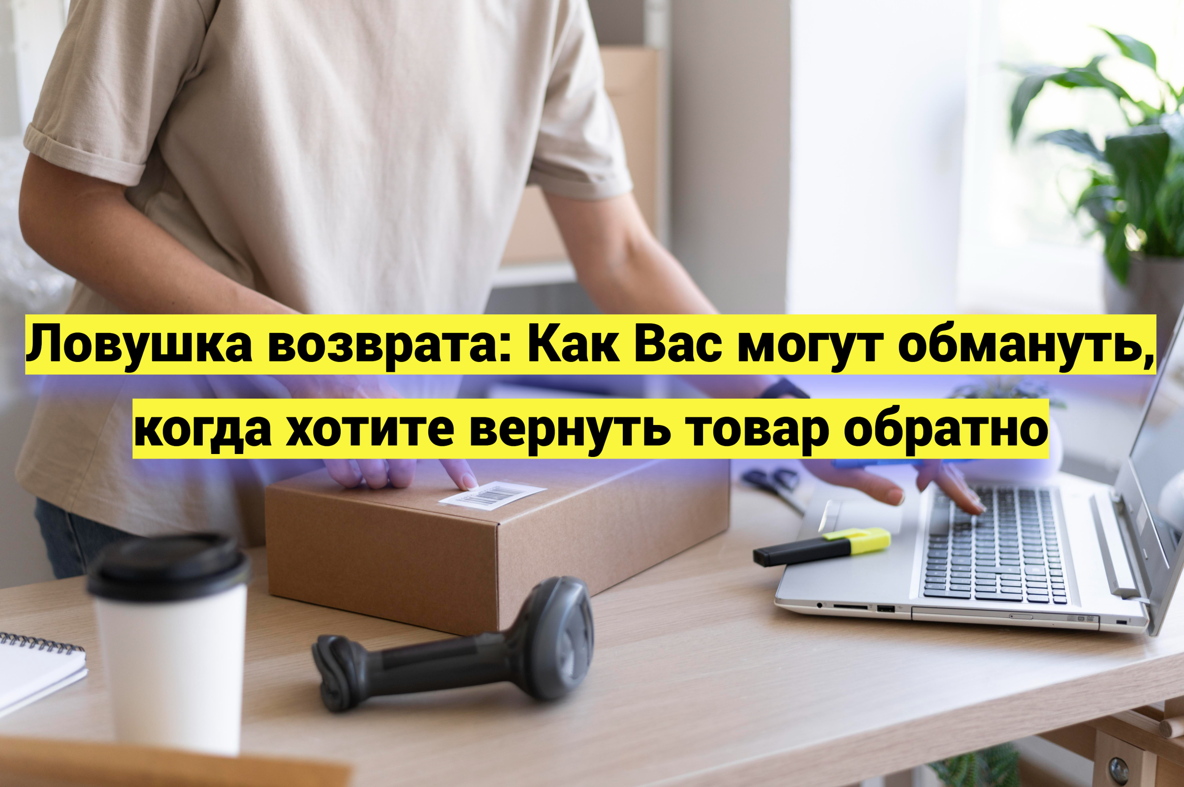 Ловушка возврата: как Вас могут обмануть, когда хотите вернуть товар
