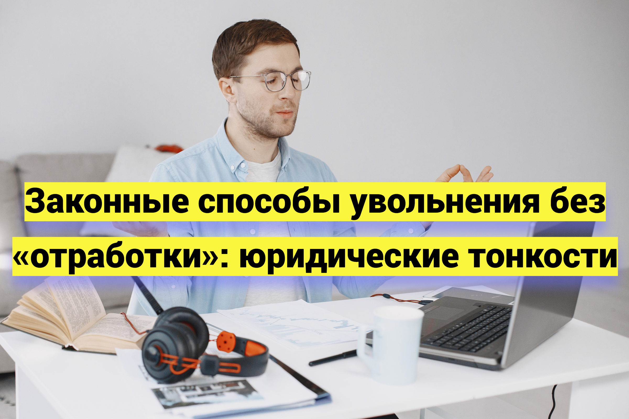 Законные способы увольнения без «отработки»: юридические тонкости
