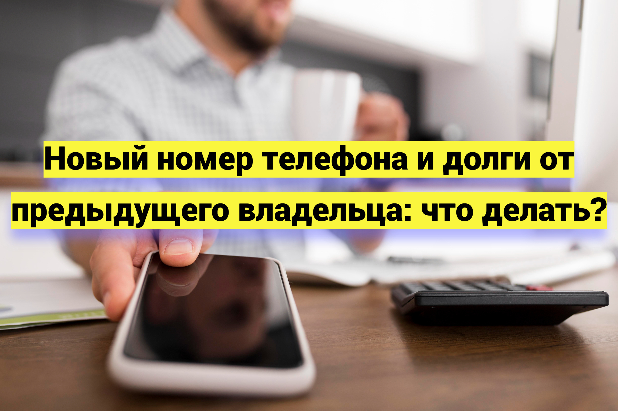Новый номер телефона и долги от предыдущего владельца: что делать?