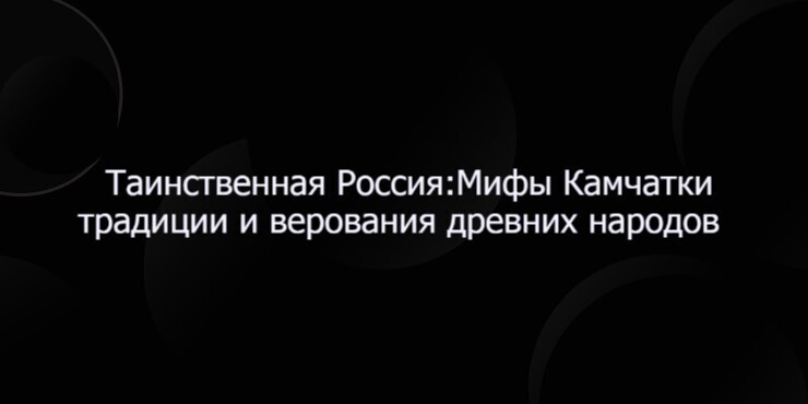 Таинственная Россия:Мифы Камчатки традиции и верования древних народов