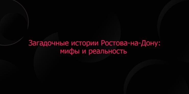 Загадочные истории Ростова-на-Дону: мифы и реальность