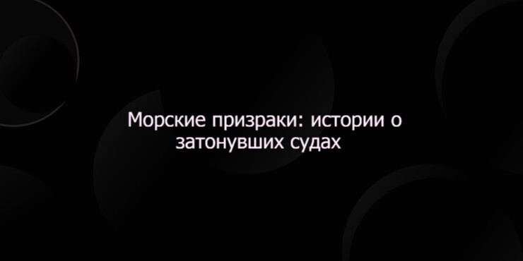 Морские призраки: истории о затонувших судах