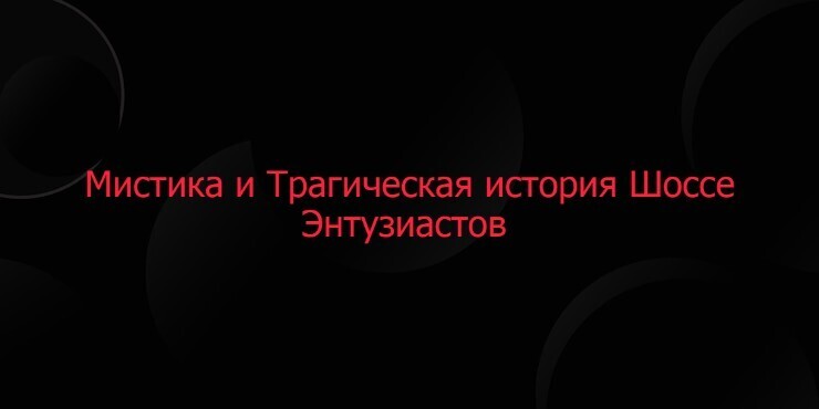 Мистика и Трагическая история Шоссе Энтузиастов
