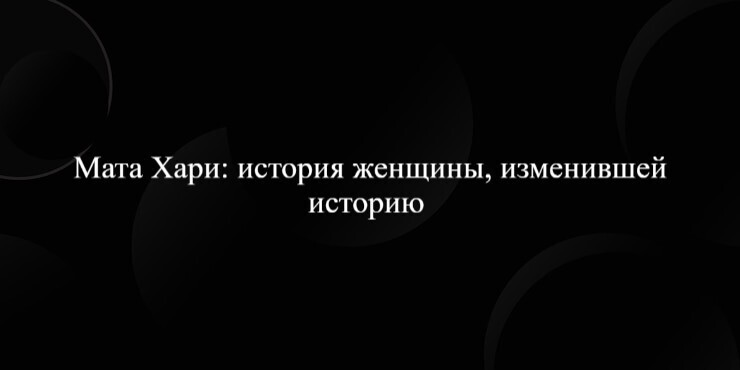 Мата Хари: история женщины, изменившей историю